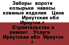 Заборы, ворота, козырьки, навесы, кованые изделия › Цена ­ 2 000 - Иркутская обл., Иркутск г. Строительство и ремонт » Услуги   . Иркутская обл.,Иркутск г.
